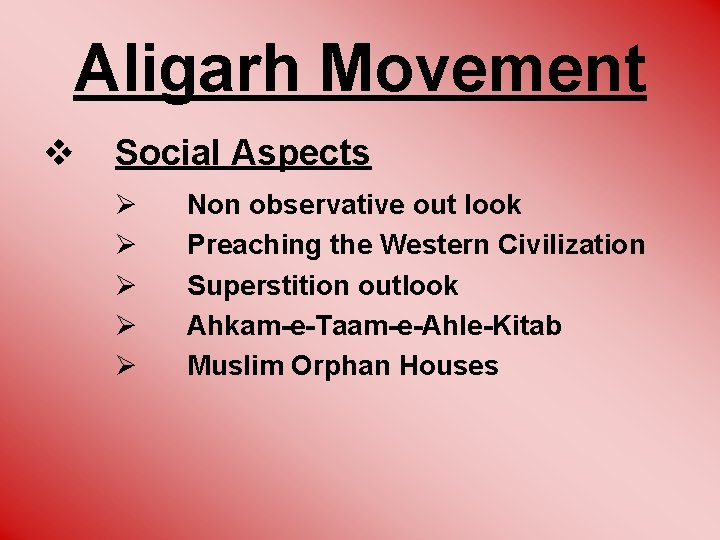 Aligarh Movement v Social Aspects Ø Ø Ø Non observative out look Preaching the