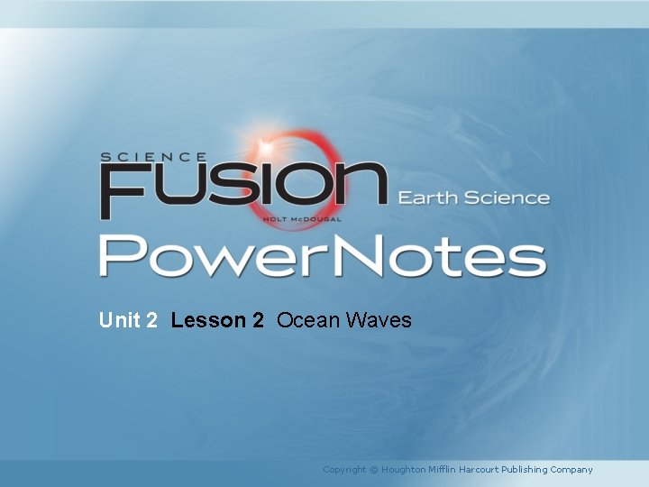 Unit 2 Lesson 2 Ocean Waves Copyright © Houghton Mifflin Harcourt Publishing Company 
