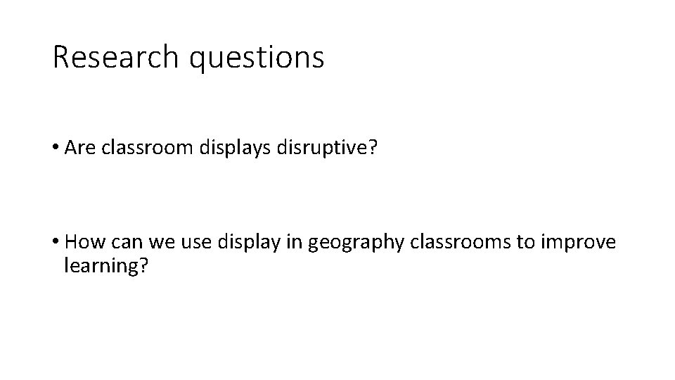 Research questions • Are classroom displays disruptive? • How can we use display in Research questions • Are classroom displays disruptive? • How can we use display in