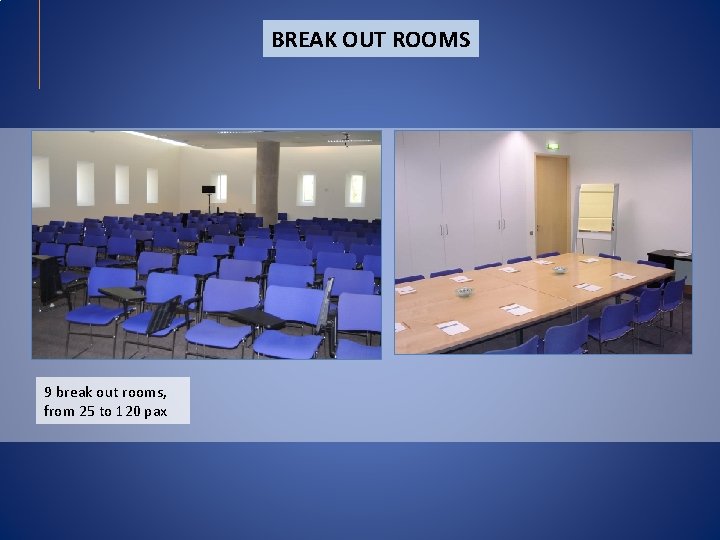 BREAK OUT ROOMS 9 break out rooms, from 25 to 120 pax BREAK OUT ROOMS 9 break out rooms, from 25 to 120 pax