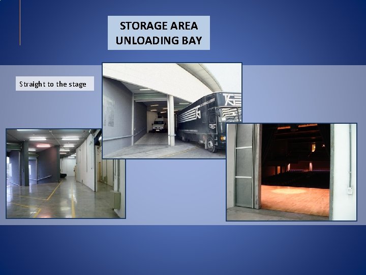 STORAGE AREA UNLOADING BAY Straight to the stage STORAGE AREA UNLOADING BAY Straight to the stage