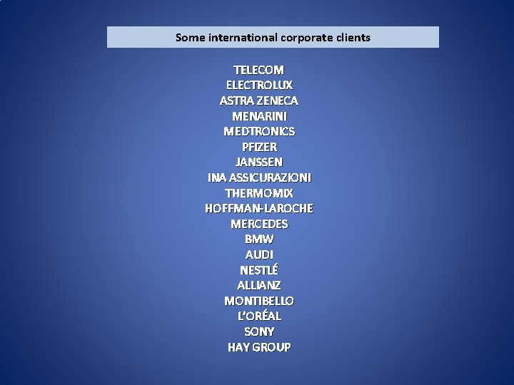 Some international corporate clients TELECOM ELECTROLUX ASTRA ZENECA MENARINI MEDTRONICS PFIZER JANSSEN INA ASSICURAZIONI Some international corporate clients TELECOM ELECTROLUX ASTRA ZENECA MENARINI MEDTRONICS PFIZER JANSSEN INA ASSICURAZIONI