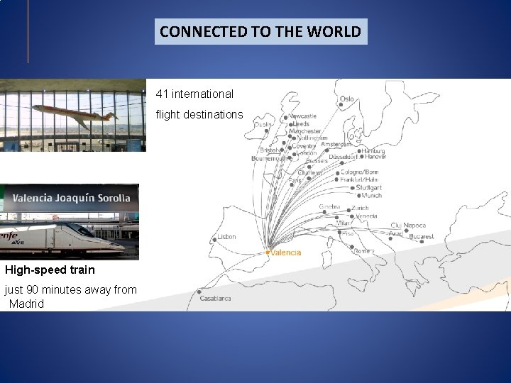 CONNECTED TO THE WORLD 41 international flight destinations High-speed train just 90 minutes away CONNECTED TO THE WORLD 41 international flight destinations High-speed train just 90 minutes away