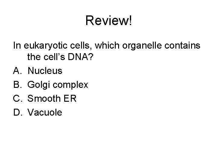 Review! In eukaryotic cells, which organelle contains the cell’s DNA? A. Nucleus B. Golgi