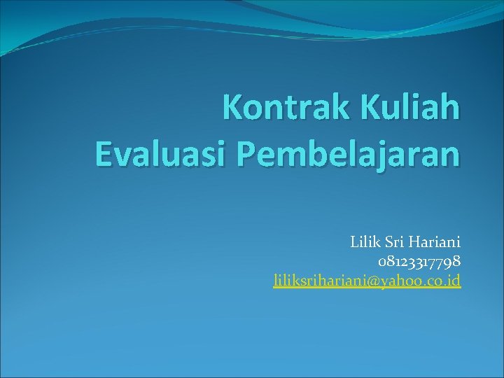 Kontrak Kuliah Evaluasi Pembelajaran Lilik Sri Hariani 08123317798 liliksrihariani@yahoo. co. id 