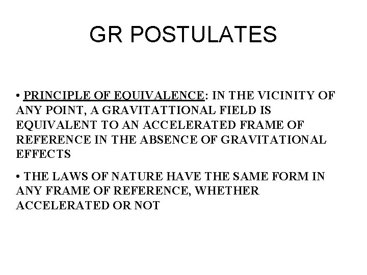 GR POSTULATES • PRINCIPLE OF EQUIVALENCE: IN THE VICINITY OF ANY POINT, A GRAVITATTIONAL