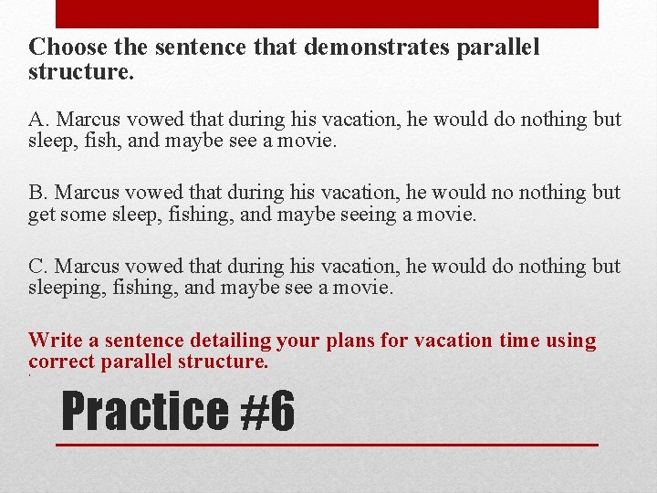 Choose the sentence that demonstrates parallel structure. A. Marcus vowed that during his vacation, Choose the sentence that demonstrates parallel structure. A. Marcus vowed that during his vacation,