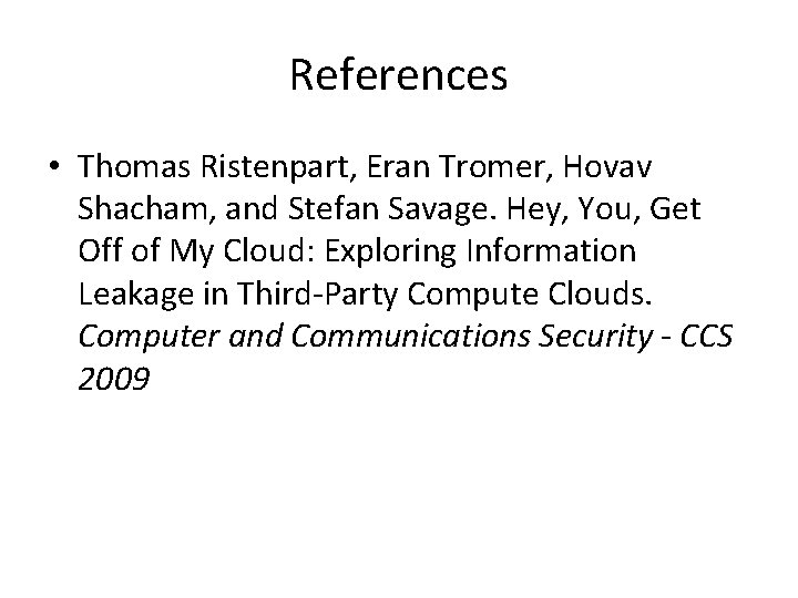 References • Thomas Ristenpart, Eran Tromer, Hovav Shacham, and Stefan Savage. Hey, You, Get