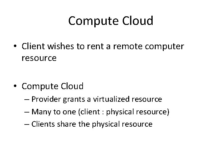 Compute Cloud • Client wishes to rent a remote computer resource • Compute Cloud