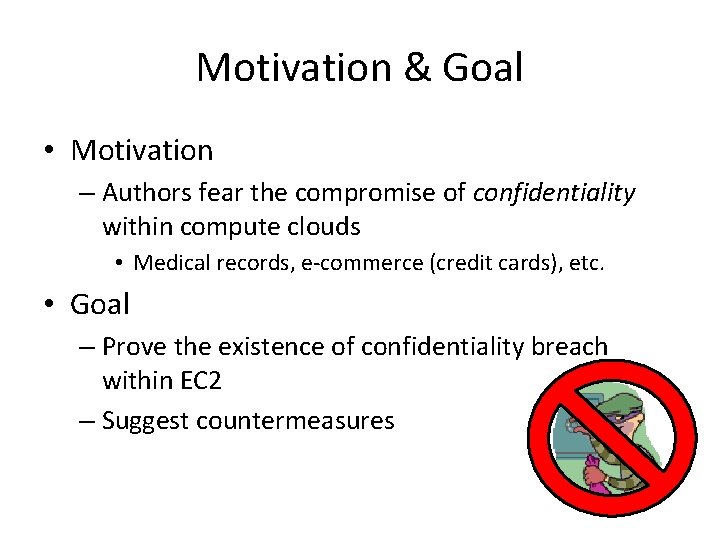 Motivation & Goal • Motivation – Authors fear the compromise of confidentiality within compute