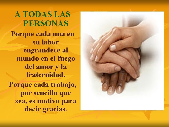 A TODAS LAS PERSONAS Porque cada una en su labor engrandece al mundo en