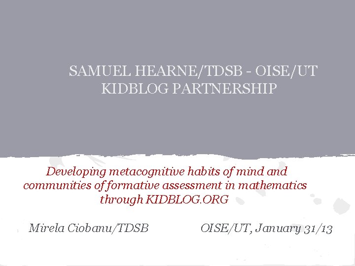 SAMUEL HEARNE/TDSB - OISE/UT KIDBLOG PARTNERSHIP Developing metacognitive habits of mind and communities of