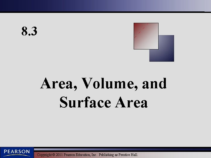 8. 3 Area, Volume, and Surface Area Copyright © 2011 Pearson Education, Inc. Publishing