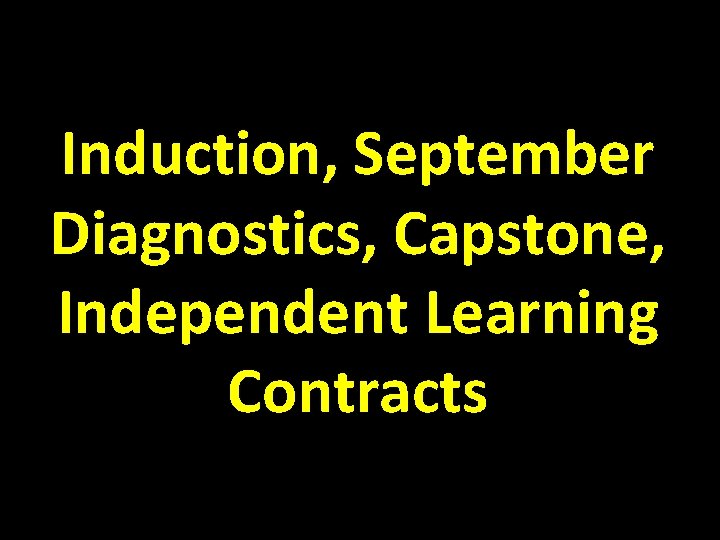 Induction, September Diagnostics, Capstone, Independent Learning Contracts 