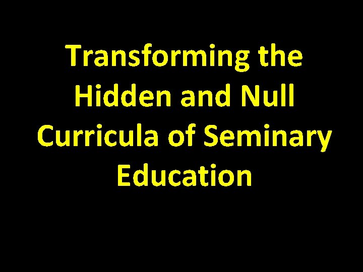 Transforming the Hidden and Null Curricula of Seminary Education 