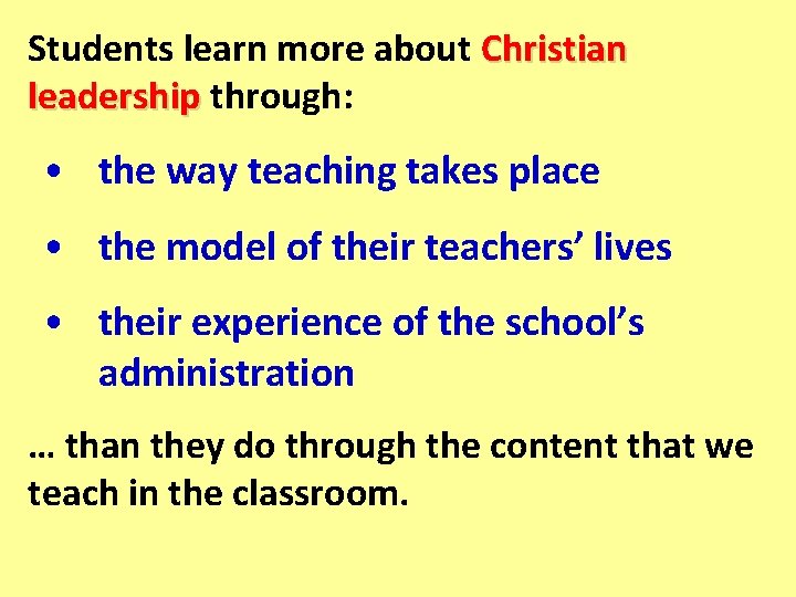 Students learn more about Christian leadership through: • the way teaching takes place •