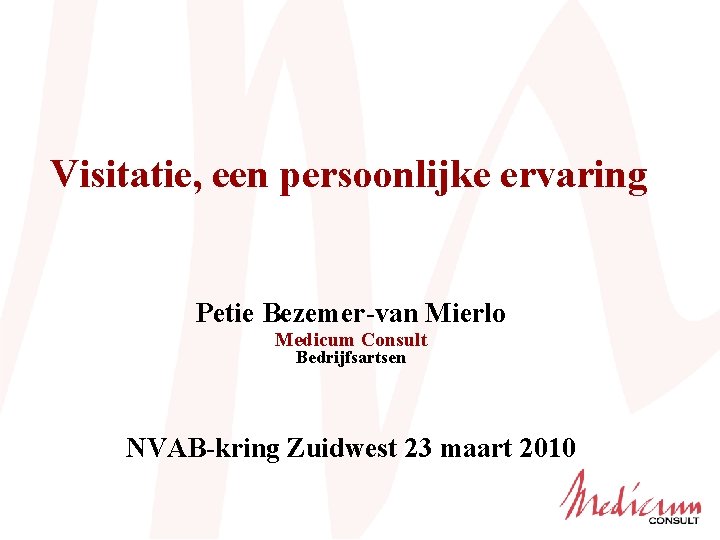 Visitatie, een persoonlijke ervaring Petie Bezemer-van Mierlo Medicum Consult Bedrijfsartsen NVAB-kring Zuidwest 23 maart