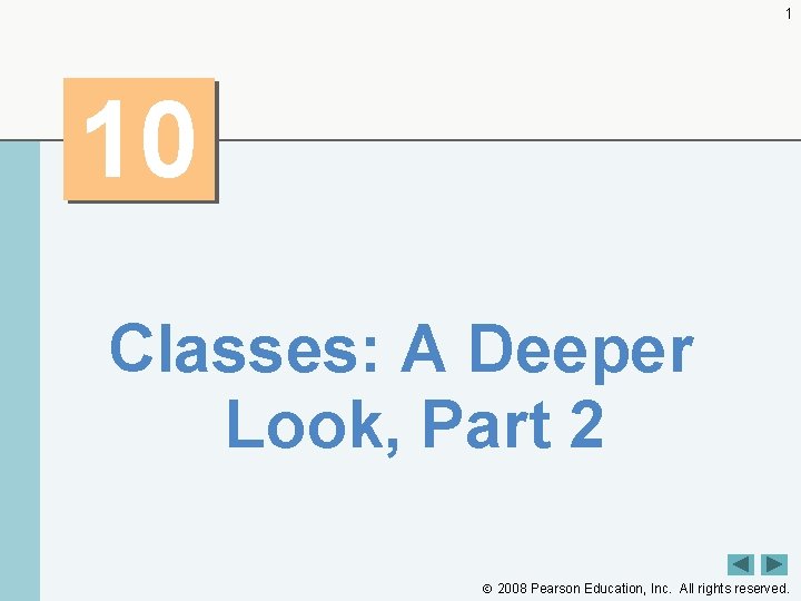 1 10 Classes: A Deeper Look, Part 2 2008 Pearson Education, Inc. All rights
