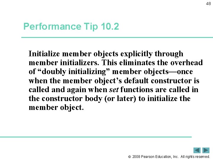 48 Performance Tip 10. 2 Initialize member objects explicitly through member initializers. This eliminates