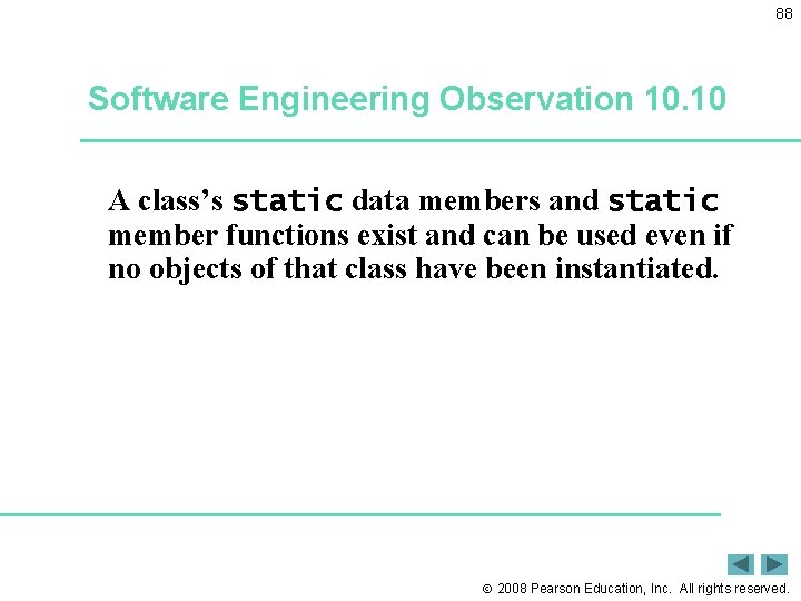 88 Software Engineering Observation 10. 10 A class’s static data members and static member