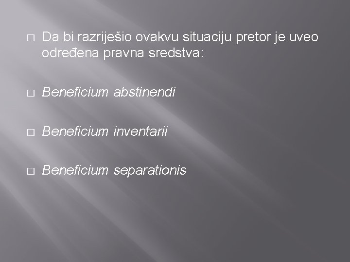 � Da bi razriješio ovakvu situaciju pretor je uveo određena pravna sredstva: � Beneficium