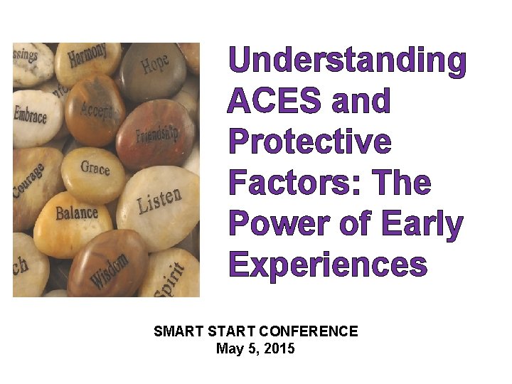 Understanding ACES and Protective Factors: The Power of Early Experiences SMART START CONFERENCE May