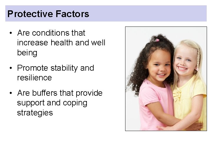 Protective Factors • Are conditions that increase health and well being • Promote stability