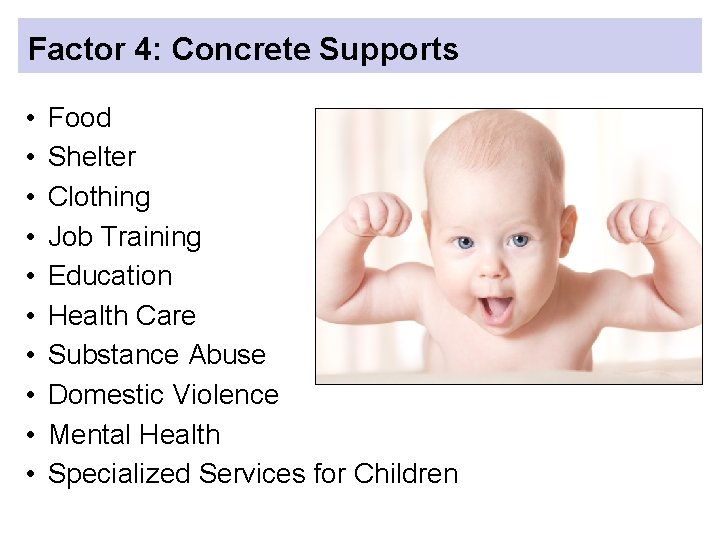 Factor 4: Concrete Supports • • • Food Shelter Clothing Job Training Education Health