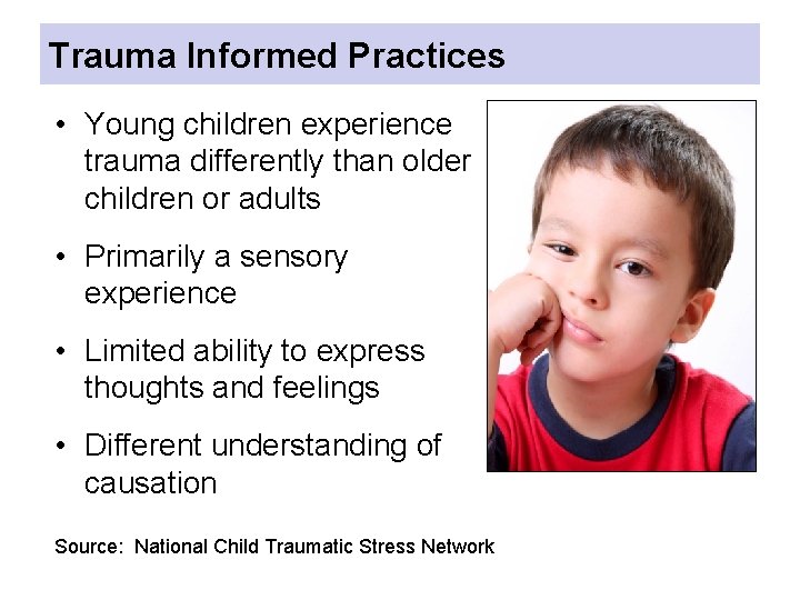 Trauma Informed Practices • Young children experience trauma differently than older children or adults