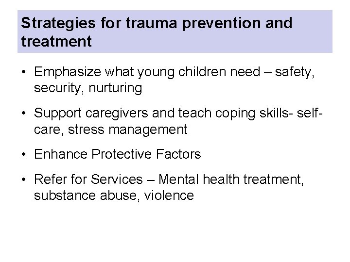 Strategies for trauma prevention and treatment • Emphasize what young children need – safety,