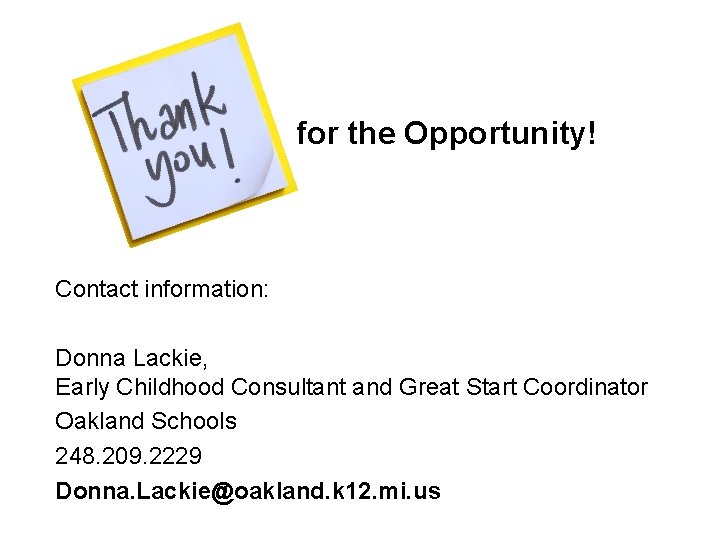 for the Opportunity! Contact information: Donna Lackie, Early Childhood Consultant and Great Start Coordinator