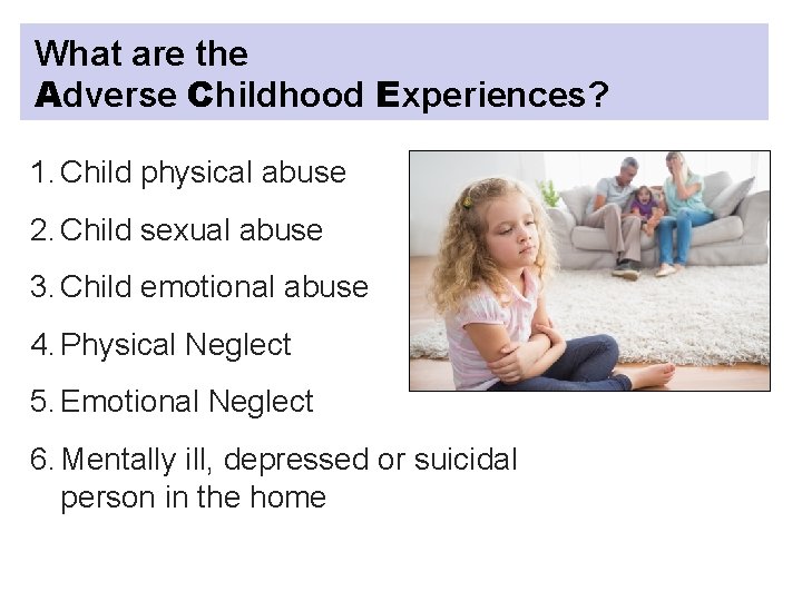 What are the Adverse Childhood Experiences? 1. Child physical abuse 2. Child sexual abuse