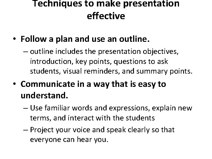 Techniques to make presentation effective • Follow a plan and use an outline. –