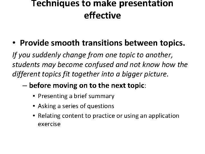 Techniques to make presentation effective • Provide smooth transitions between topics. If you suddenly