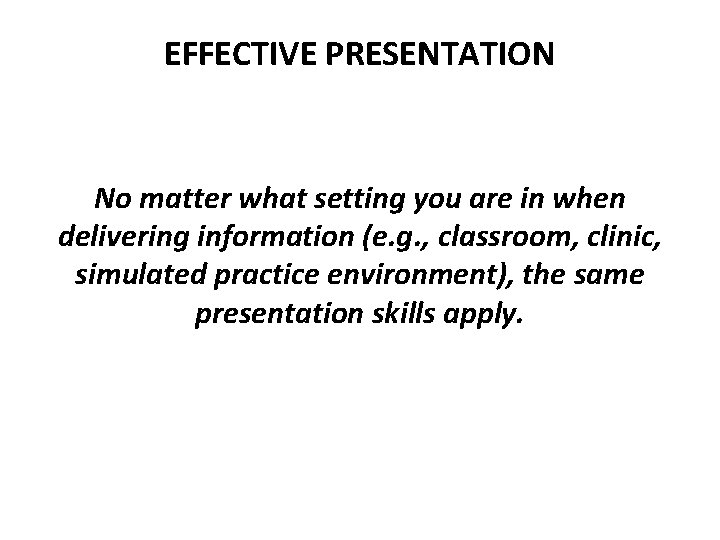 EFFECTIVE PRESENTATION No matter what setting you are in when delivering information (e. g.