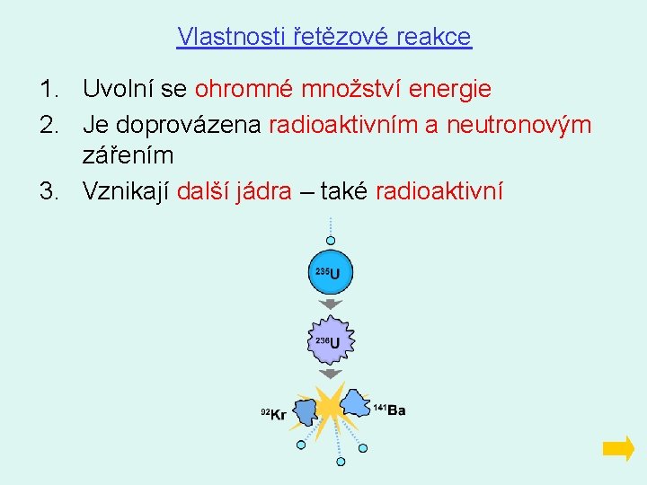 Vlastnosti řetězové reakce 1. Uvolní se ohromné množství energie 2. Je doprovázena radioaktivním a
