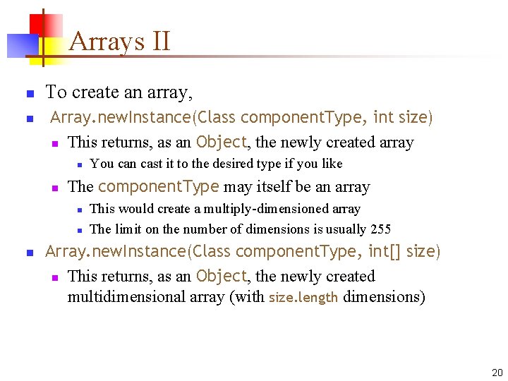 Arrays II n n To create an array, Array. new. Instance(Class component. Type, int