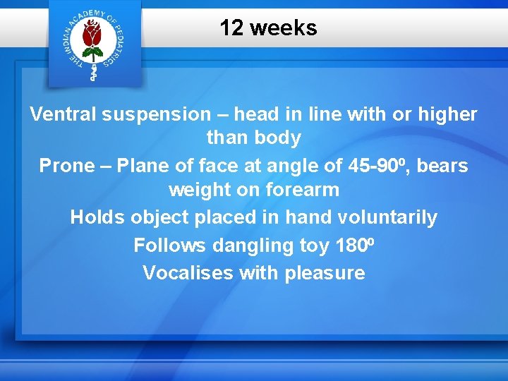12 weeks Ventral suspension – head in line with or higher than body Prone