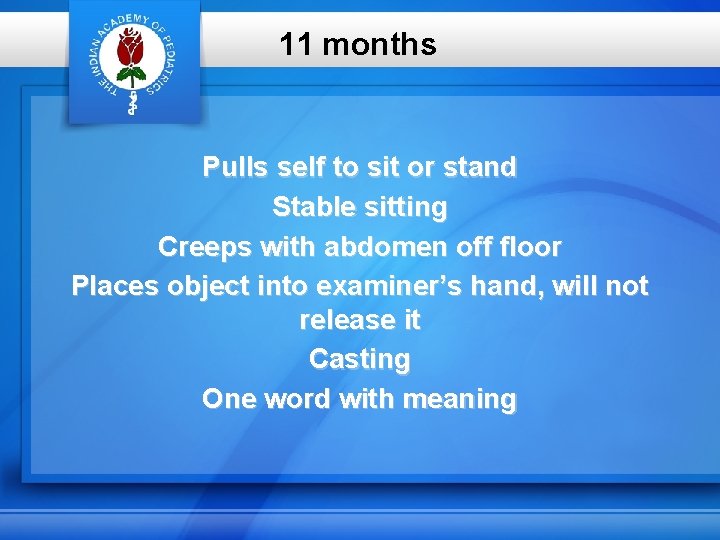 11 months Pulls self to sit or stand Stable sitting Creeps with abdomen off