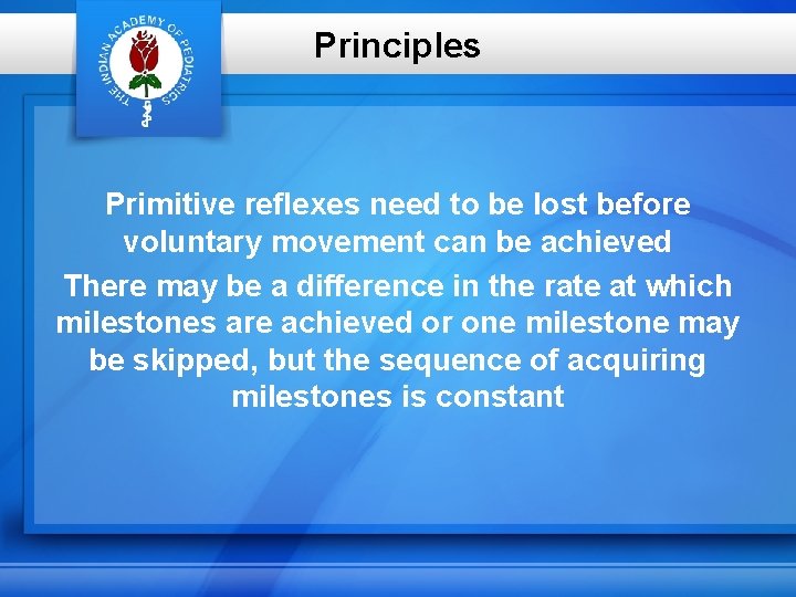 Principles Primitive reflexes need to be lost before voluntary movement can be achieved There