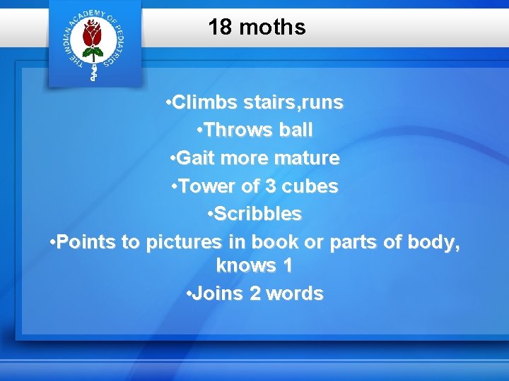 18 moths • Climbs stairs, runs • Throws ball • Gait more mature •