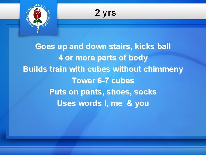 2 yrs Goes up and down stairs, kicks ball 4 or more parts of