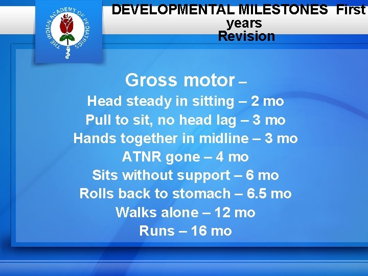 DEVELOPMENTAL MILESTONES First years Revision Gross motor – Head steady in sitting – 2
