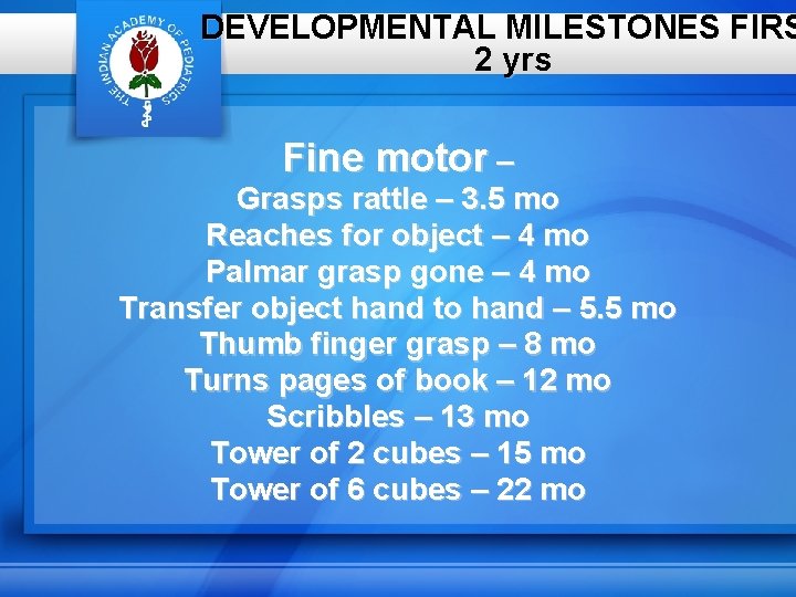 DEVELOPMENTAL MILESTONES FIRS 2 yrs Fine motor – Grasps rattle – 3. 5 mo