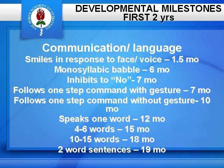 DEVELOPMENTAL MILESTONES FIRST 2 yrs Communication/ language Smiles in response to face/ voice –