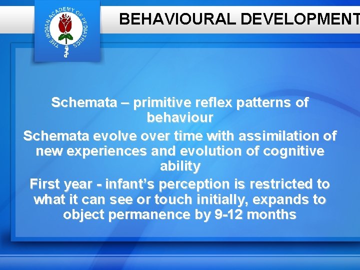 BEHAVIOURAL DEVELOPMENT Schemata – primitive reflex patterns of behaviour Schemata evolve over time with
