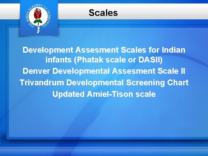 Scales Development Assesment Scales for Indian infants (Phatak scale or DASII) Denver Developmental Assesment
