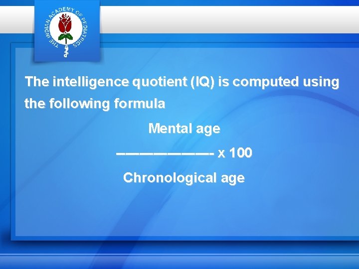 The intelligence quotient (IQ) is computed using the following formula Mental age ----------- x