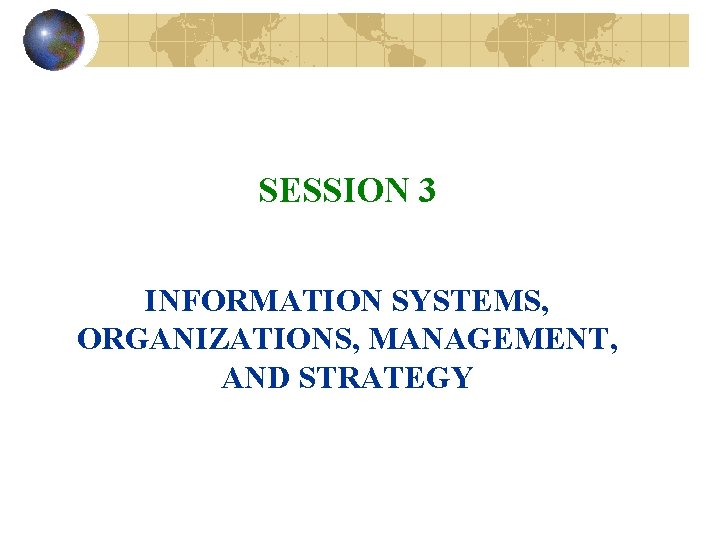 SESSION 3 INFORMATION SYSTEMS, ORGANIZATIONS, MANAGEMENT, AND STRATEGY 