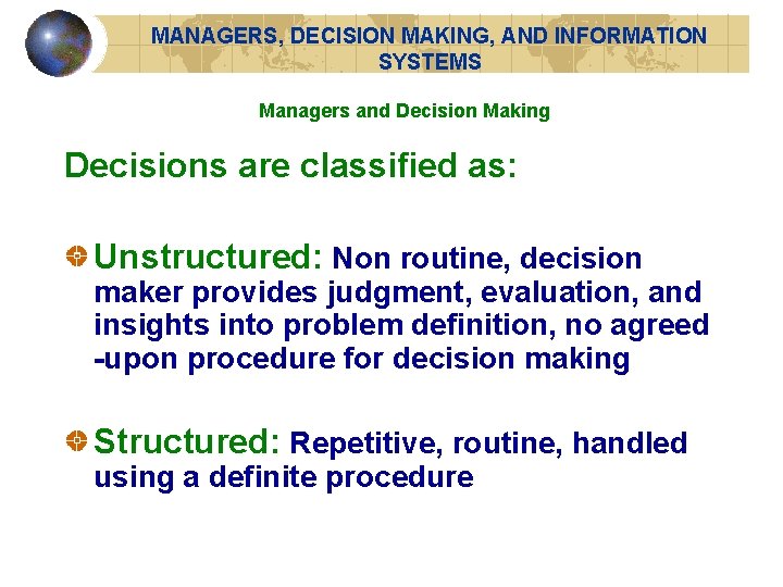 MANAGERS, DECISION MAKING, AND INFORMATION SYSTEMS Managers and Decision Making Decisions are classified as: